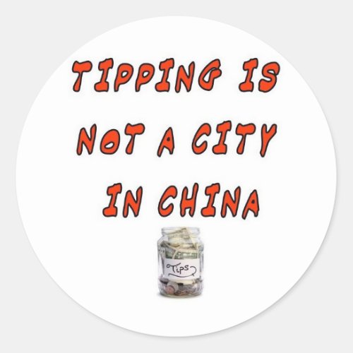 TIPPING IS NOT A CITY IN CHINA CLASSIC ROUND STICKER