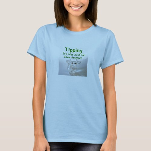 Tipping _ its not just for cows anymore womens T T_Shirt