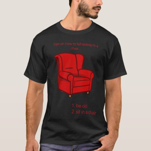 Tips on how to fall asleep in a chair1 Be old 2  T_Shirt