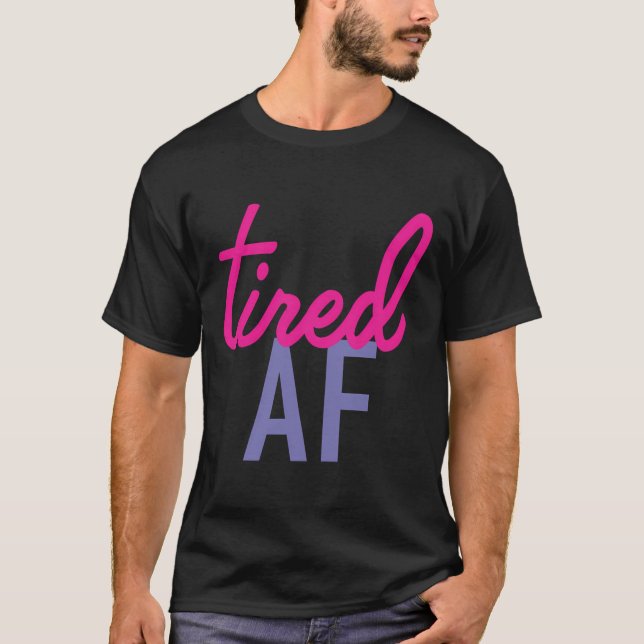 Tired Af T-Shirt (Front)