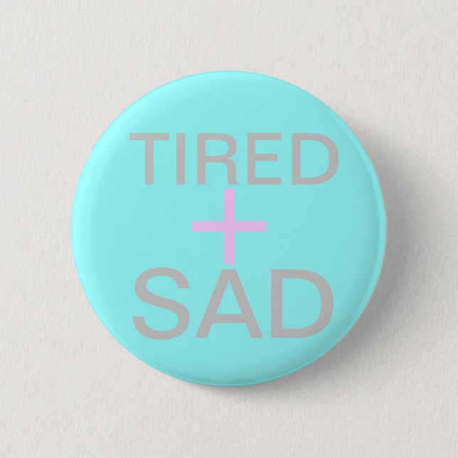 tired and sad pinback button (Front)