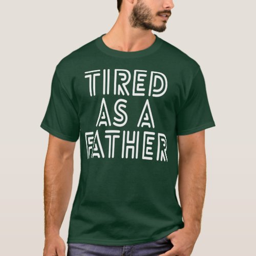 Tired As A Father Family T_Shirt