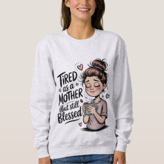 Tired as a mother but still blessed, funny mom sweatshirt
