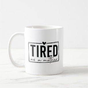 TIRED AS A MOTHER COFFEE MUG