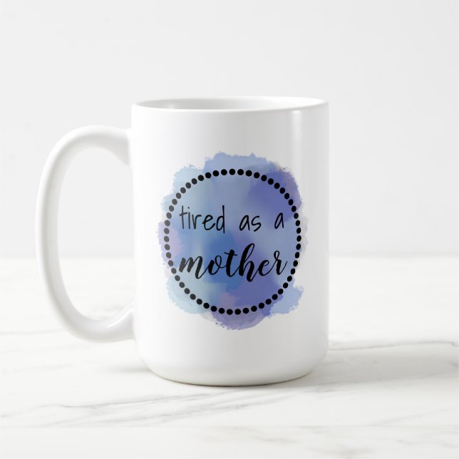 Tired as a mother coffee mug (Left)
