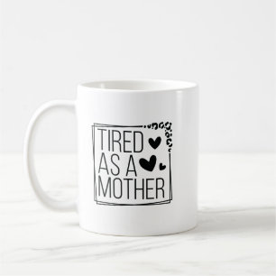 TIRED AS A MOTHER COFFEE MUG