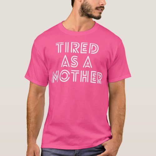 Tired As A Mother Family T_Shirt