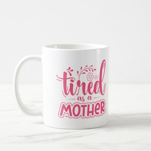 Tired as a Mother Funny Coffee Mug For Mom (Left)