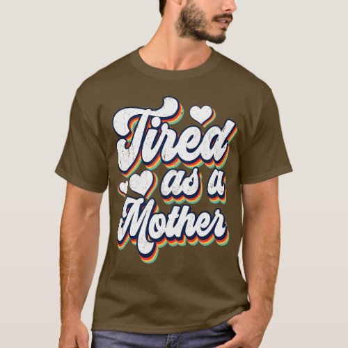 Tired As A Mother Funny Mothers Day Retro Mom Mama T_Shirt