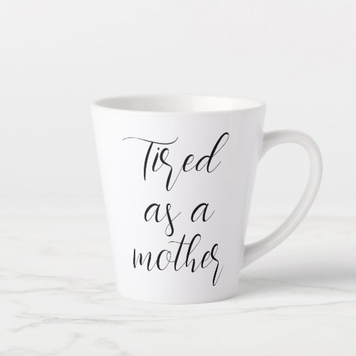 Tired as a mother latte mug