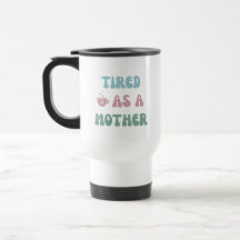 Tired as a Mother - Mom Gift - Tumbler