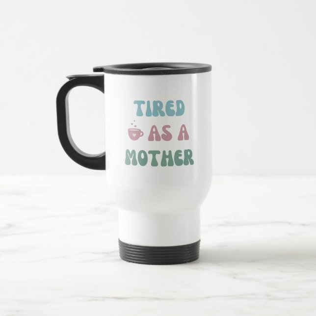 Tired as a Mother - Mom Gift - Tumbler Travel Mug (Left)