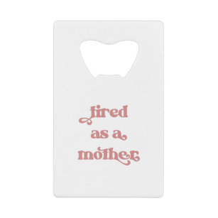 Tired as a Mother Retro Typography Credit Card Bottle Opener