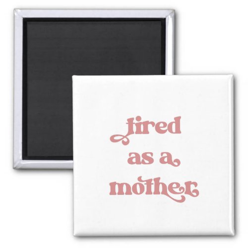 Tired as a Mother Retro Typography Magnet