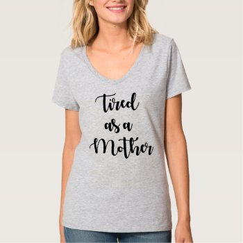 Tired As A Mother T-shirt by OniTees at Zazzle