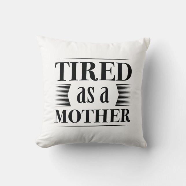Tired As A Mother Throw Pillow (Front)