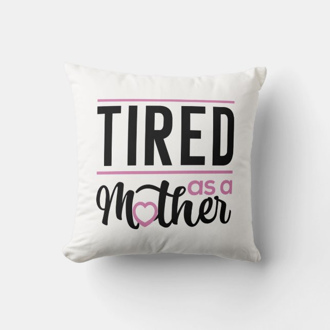 Tired As A Mother Throw Pillow (Front)