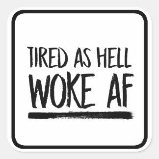 Tired As Hell Woke AF -- Square Sticker