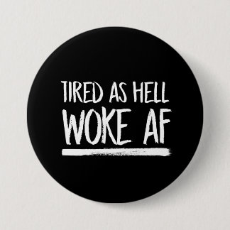Tired As Hell Woke AF --  white - Pinback Button