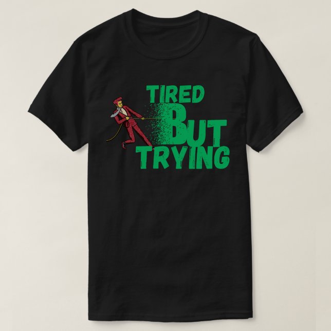 Tired But Trying  for Motivation, Persistence T-Shirt (Design Front)