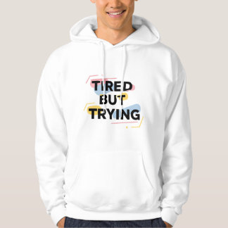 Tired But Trying T-Shirt Hoodie