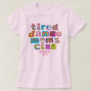Tired Dance Moms Club Mama Mommy Happy Mother's Da T-Shirt