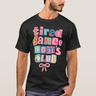 Tired Dance Moms Club Mama Mommy Happy Mother's T-Shirt