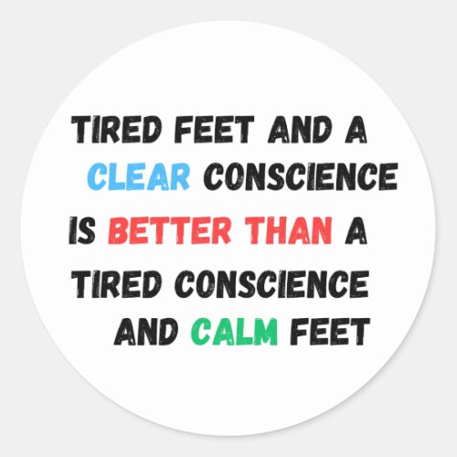 Tired feet and a clear conscience is better than a classic round sticker