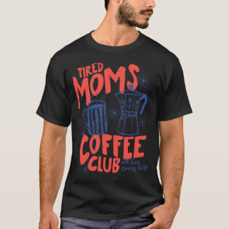 Tired Moms Coffee Club Funny For Mom T-Shirt