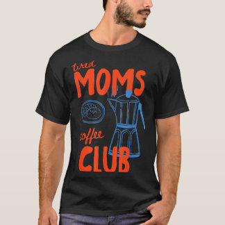 Tired moms coffee club mom life happy mother's day T-Shirt