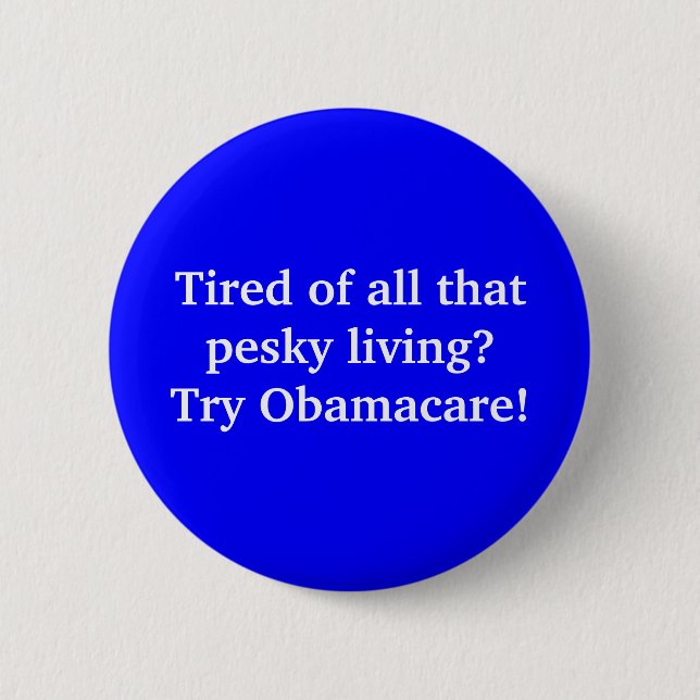 Tired of all that pesky living?Try Obamacare! Button (Front)