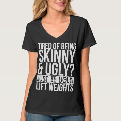 Tired of Being Fat and Ugly Just Be Ugly T_Shirt