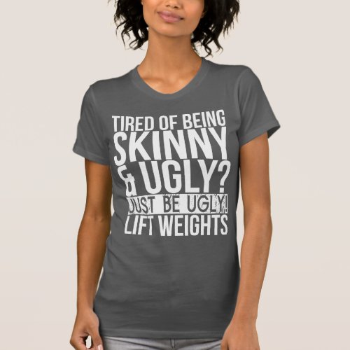 Tired of Being Fat and Ugly Just Be Ugly T_Shirt