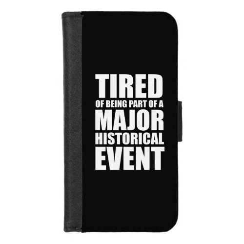 Tired Of Being Part Of A Major Historical Event iPhone 87 Wallet Case