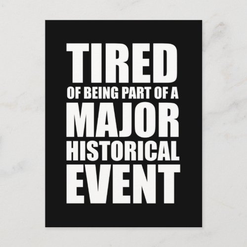 Tired Of Being Part Of A Major Historical Event Postcard