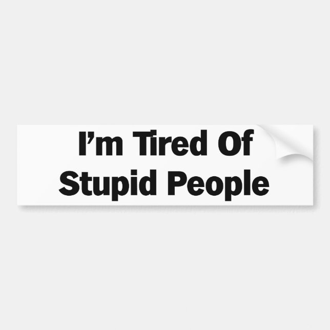 Tired of Stupid People Bumper Sticker (Front)