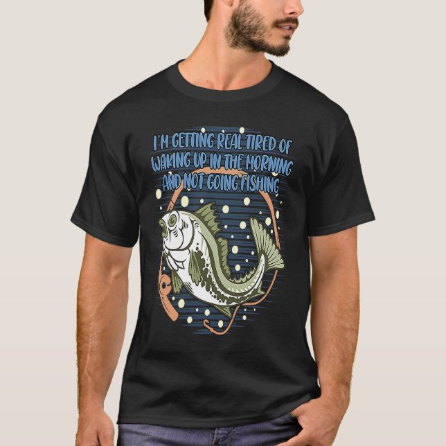 Tired of Waking and Not Fishing  Fathers Day Humor T-Shirt (Front)