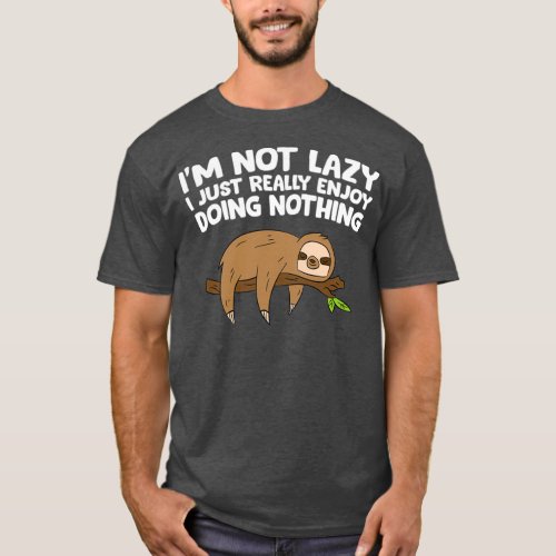 Tired Sloth Im Not Lazy I Just Enjoy Doing Nothing T_Shirt