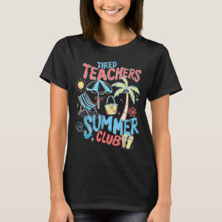 Tired Teachers Summer Club Happy Last Day of T-Shirt