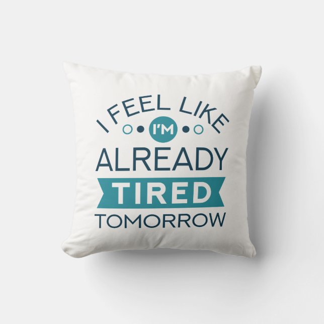 Tired Tomorrow Throw Pillow (Front)