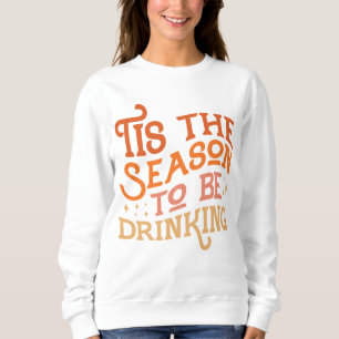Tis the Season to Be Drinking Funny Holiday Design Sweatshirt