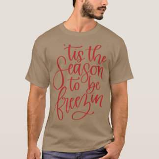 Tis The Season To Be Freezin Funny Christmas1510  T-Shirt