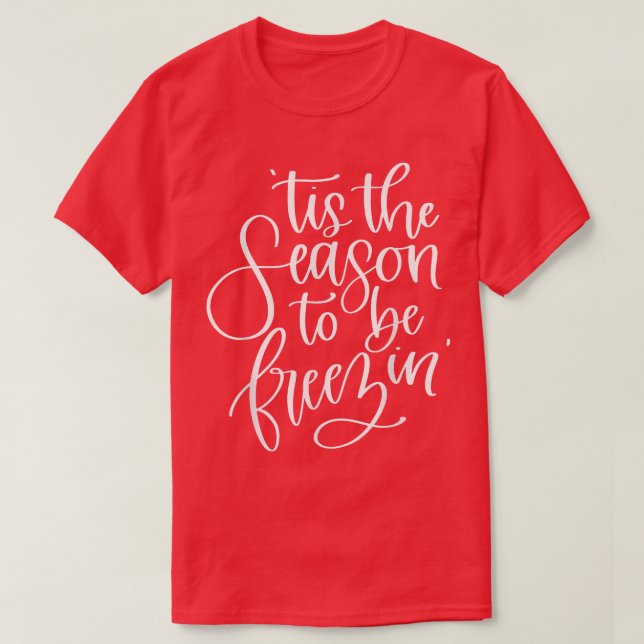 Tis' The Season To Be Freezin' Funny Christmas T-S T-Shirt (Design Front)