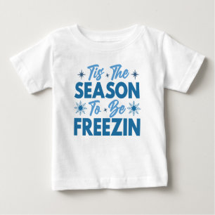 Tis the Season to Be Freezin - Winter Fun Baby T-Shirt