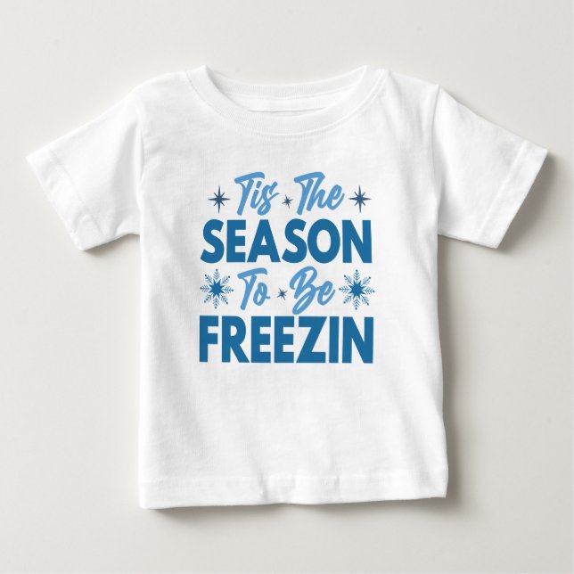 Tis the Season to Be Freezin - Winter Fun Baby T-Shirt (Front)