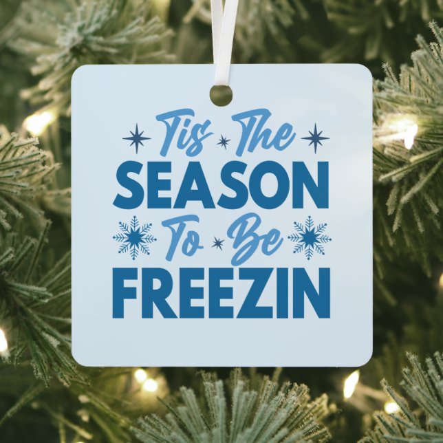Tis the Season to Be Freezin - Winter Fun Metal Ornament (Insitu)