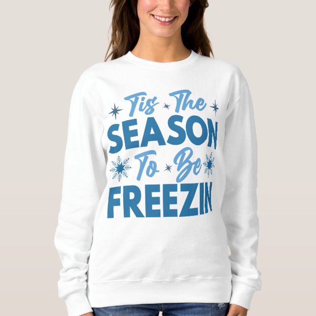 Tis the Season to Be Freezin - Winter Fun Sweatshirt (Front)