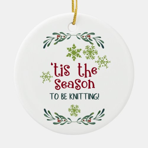 Tis the Season to be Knitting Knitters Xmas Decor Ceramic Ornament