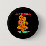Tis The Season To Be Naughty Funny Gingerbread Chr Button