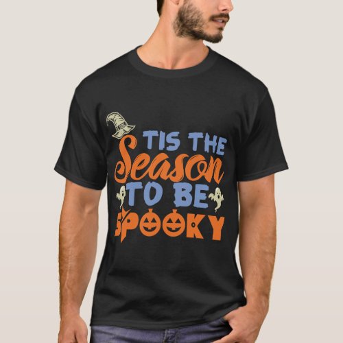 Tis the Season to be Spooky _ Happy Halloween T_Shirt